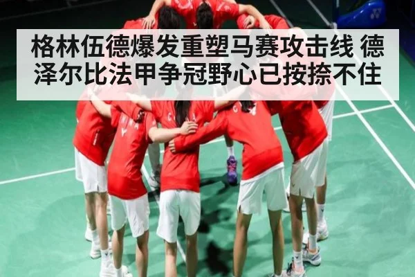 格林伍德爆发重塑马赛攻击线 德泽尔比法甲争冠野心已按捺不住